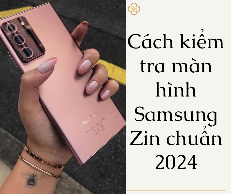 Cách kiểm tra màn hình Samsung zin chuẩn nhất 2024