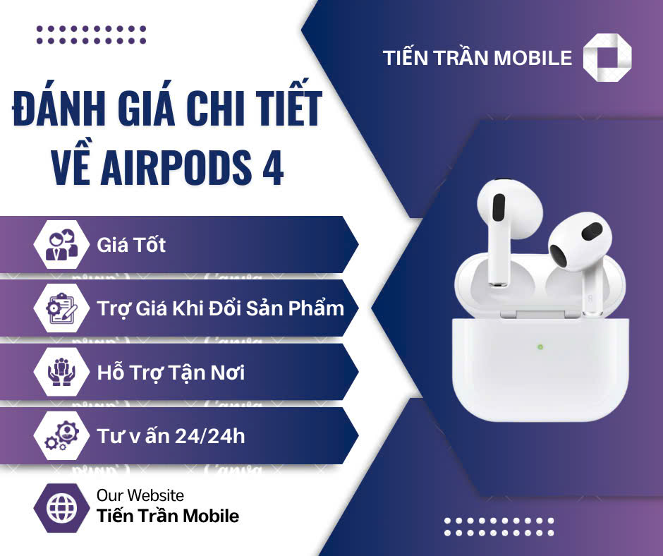 Airpods 4 có gì Hot? Hãy cùng Tiến Trần Mobile theo dõi bài viết bên dưới để có những đánh giá tốt nhất về sản phẩm