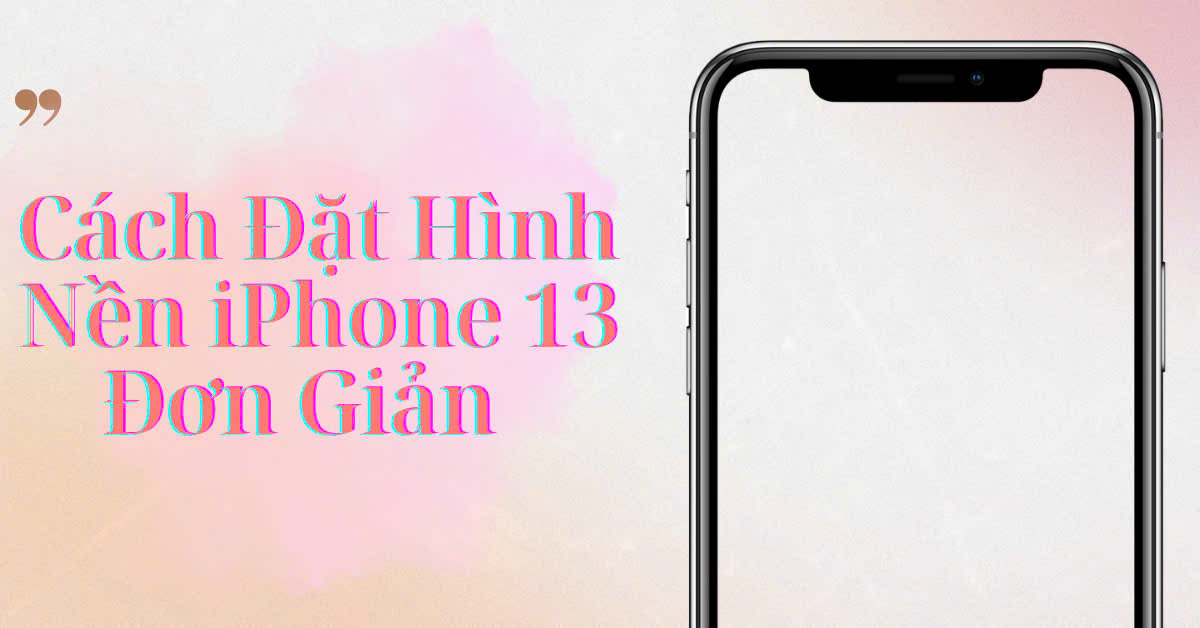 Hướng dẫn chi tiết cách đặt hình nền iPhone 13 đơn giản- Nhanh chóng ngay tại nhà