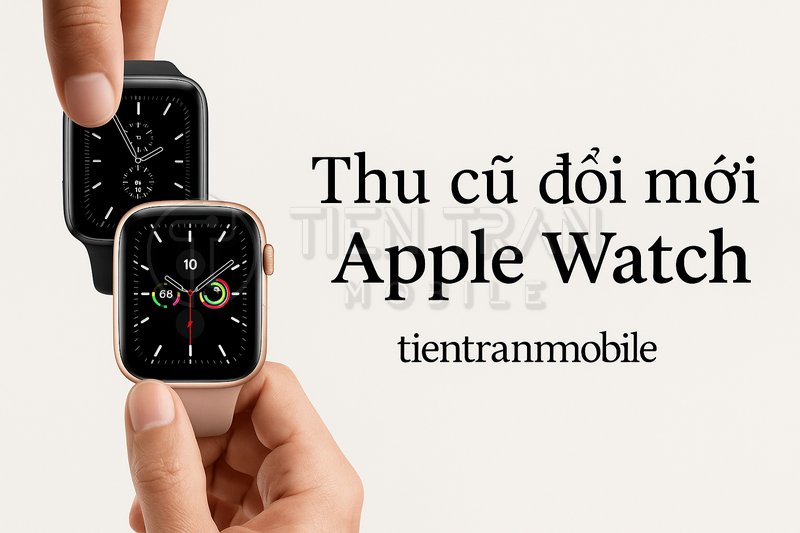 Thu Cũ Đổi Mới Apple Watch Giá Tốt, Ưu Đãi Hấp Dẫn 15 Thu Cũ Đổi Mới Apple Watch Giá Tốt, Ưu Đãi Hấp Dẫn