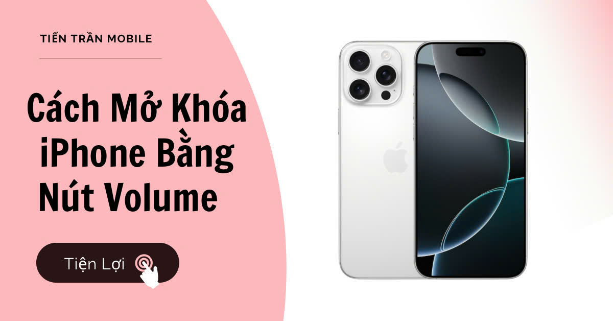 Hướng dẫn cách mở khóa iPhone bằng nút Volume- Mẹo hay dành riêng cho bạn