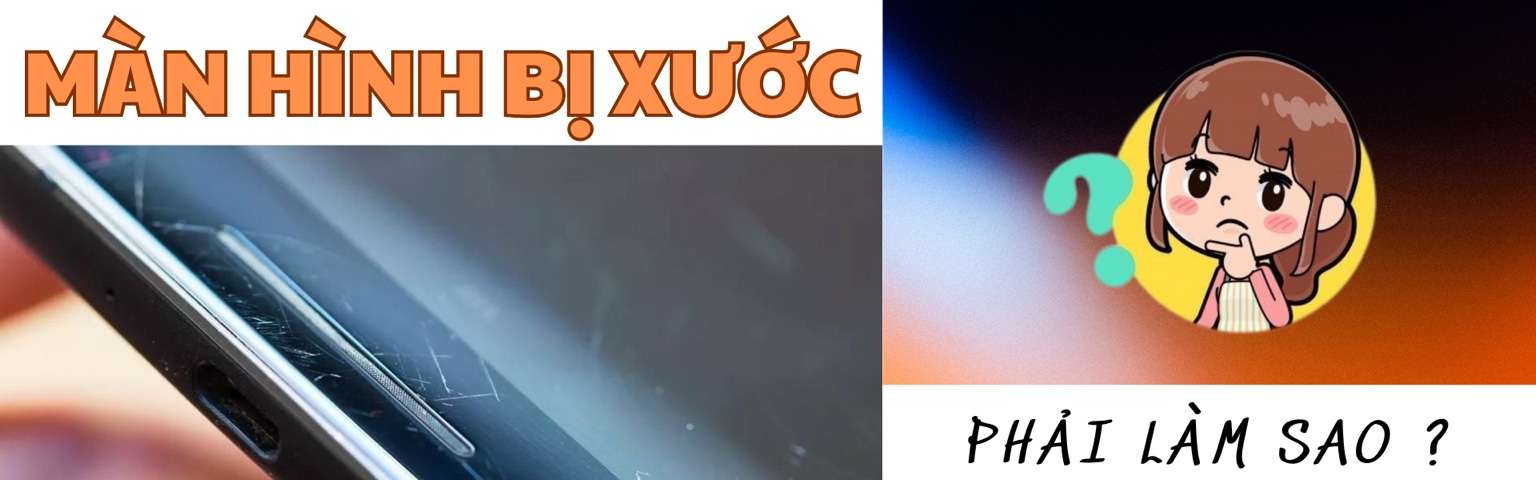 Màn Hình Bị Xước Phải Làm Sao? Giải Pháp Hiệu Quả Nhất
