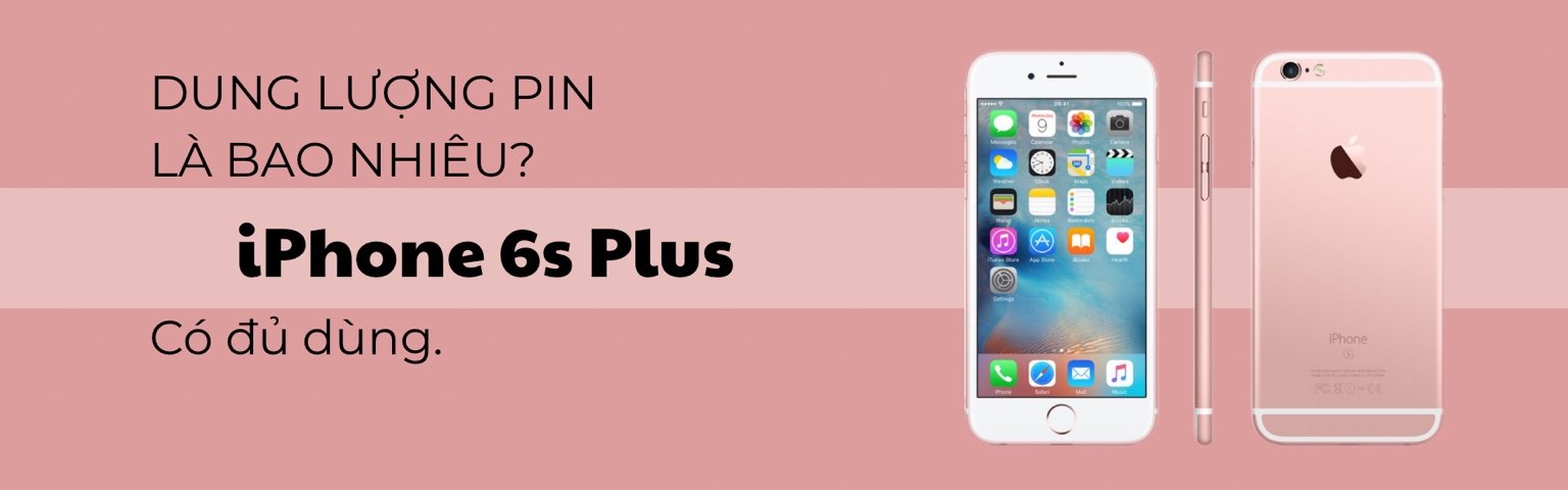 Dung Lượng Pin iPhone 6s Plus Là Bao Nhiêu? Có Đủ Dùng? 12 Dung Lượng Pin iPhone 6s Plus Là Bao Nhiêu? Có Đủ Dùng?