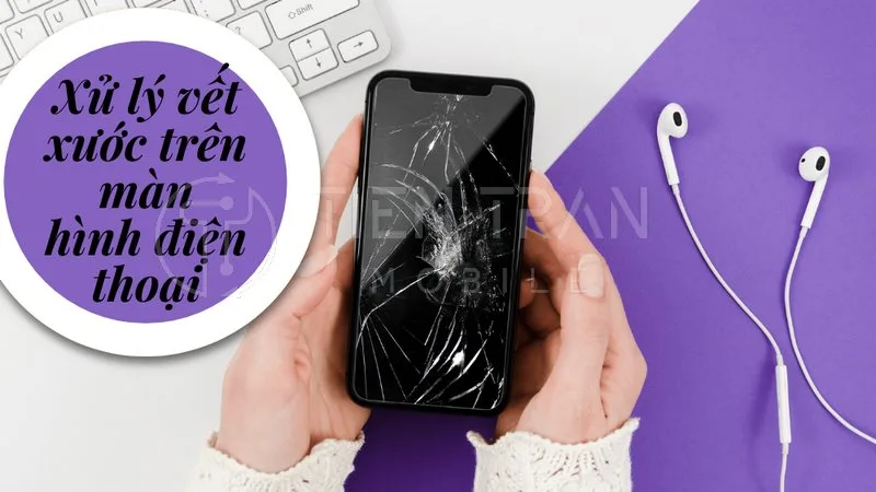 Màn Hình Bị Xước Phải Làm Sao? Giải Pháp Hiệu Quả Nhất