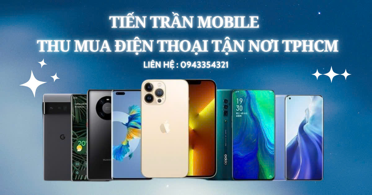 Thu Mua Điện Thoại Cũ Giá Cao, Thanh Toán Ngay – Tiến Trần Mobile 12 z6419354933212 c108742284e35812784cf4d002c16766