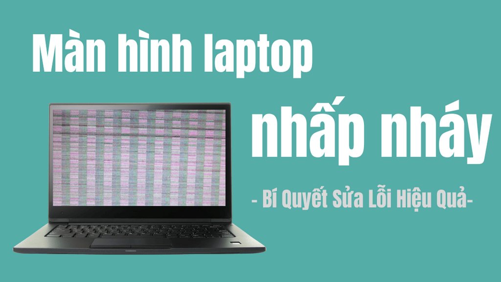 Màn Hình Laptop Nhấp Nháy: Bí Quyết Sửa Lỗi Hiệu Quả