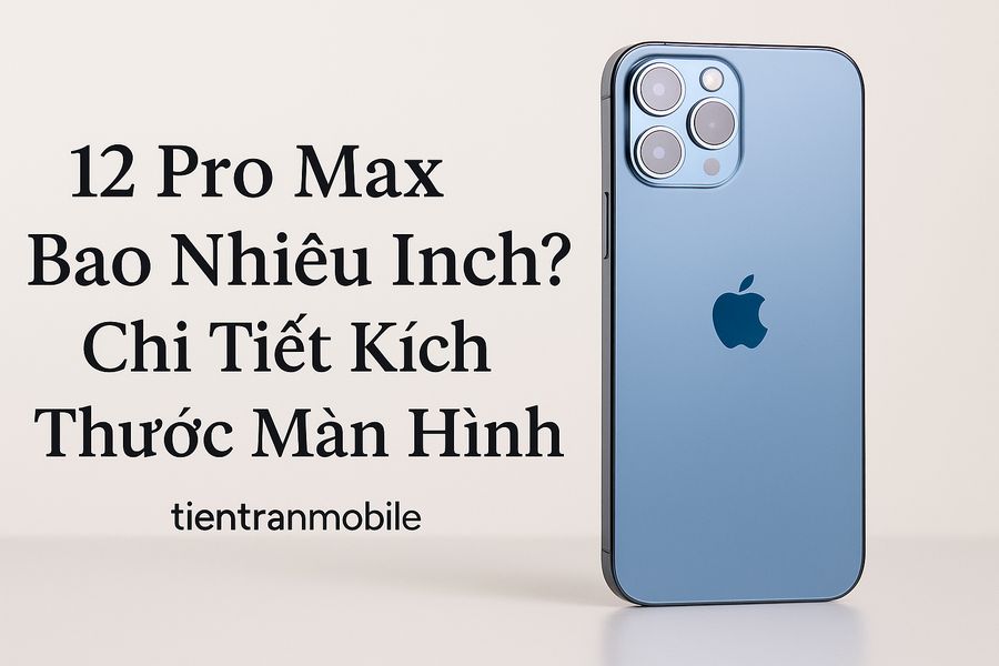 12 Pro Max Bao Nhiêu Inch? Chi Tiết Kích Thước Màn Hình