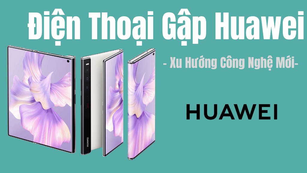 Điện Thoại Gập Huawei: Xu Hướng Công Nghệ Mới 17 Điện Thoại Gập Huawei: Xu Hướng Công Nghệ Mới