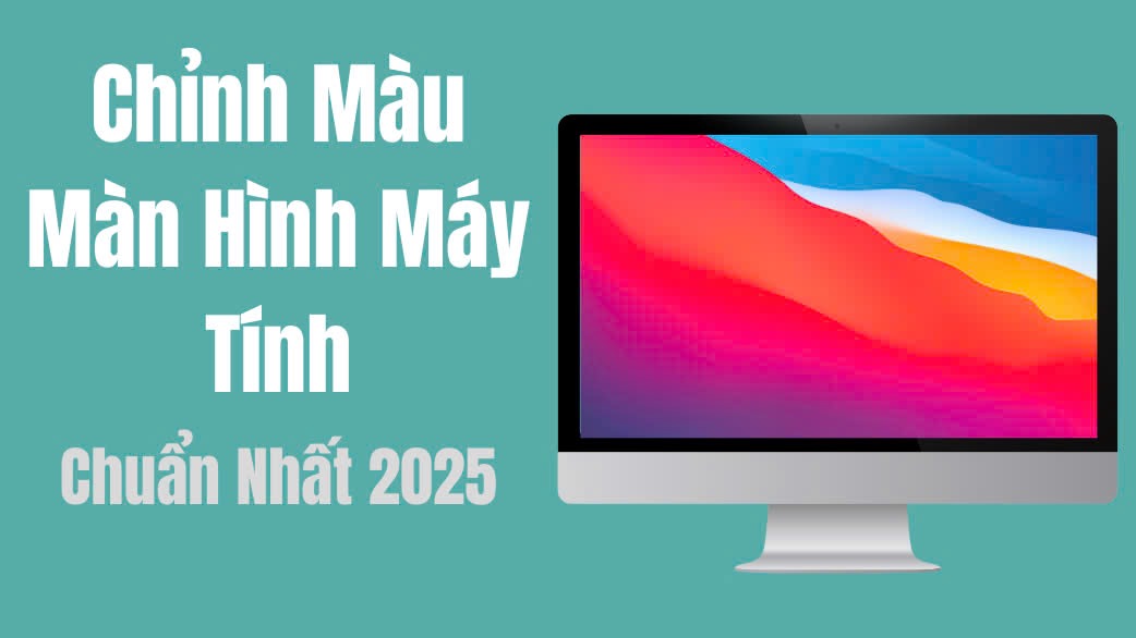Cách Chỉnh Màu Màn Hình Máy Tính Chuẩn Nhất 2025