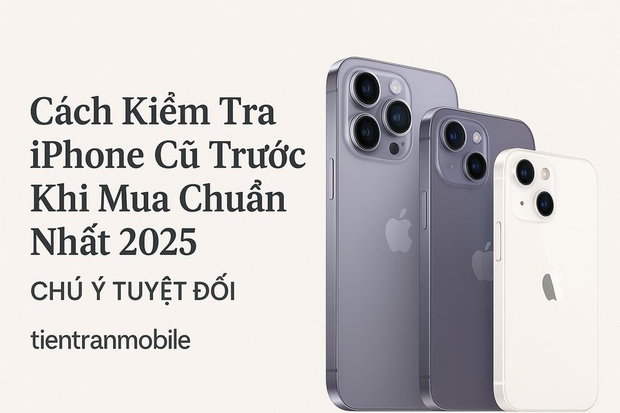 Cách Kiểm Tra iPhone Cũ Trước Khi Mua Chuẩn Nhất 2025 13 Cách Kiểm Tra iPhone Cũ Trước Khi Mua Chuẩn Nhất 2025