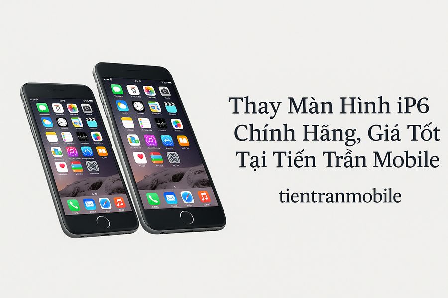 Thay Màn Hình iP6 Chính Hãng, Giá Tốt Tại Tiến Trần Mobile 14 Thay Màn Hình iP6 Chính Hãng, Giá Tốt Tại Tiến Trần Mobile