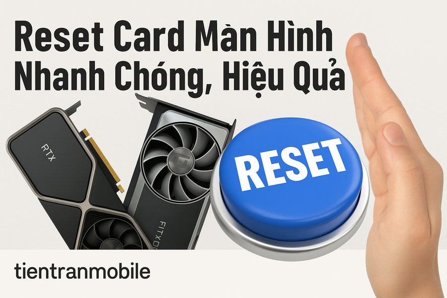 Reset Card Màn Hình Nhanh Chóng, Hiệu Quả
