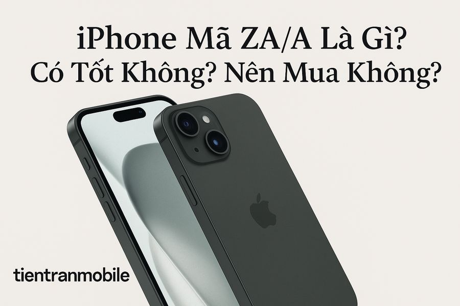 iPhone Mã ZA/A Là Gì? Có Tốt Không? Nên Mua Không?