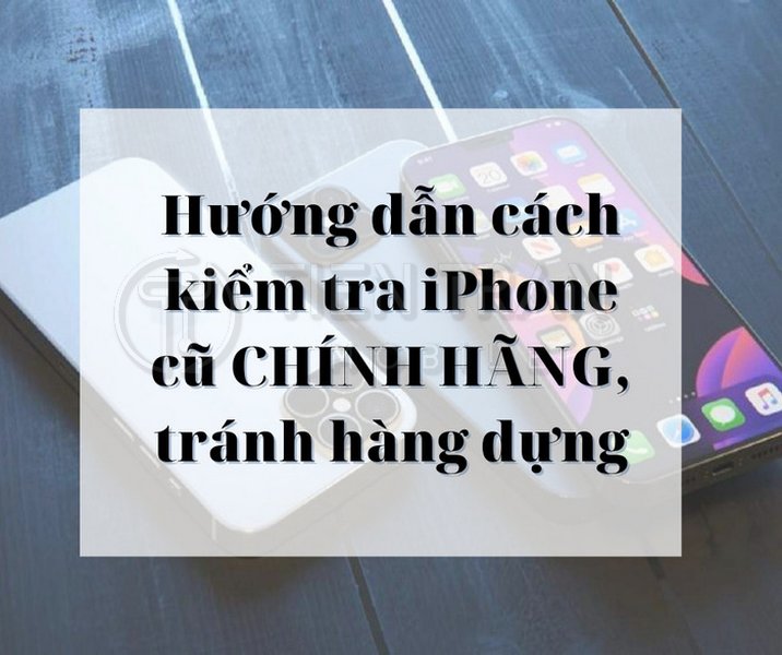 Cách Kiểm Tra iPhone Chính Hãng Chuẩn Apple Nhanh Nhất