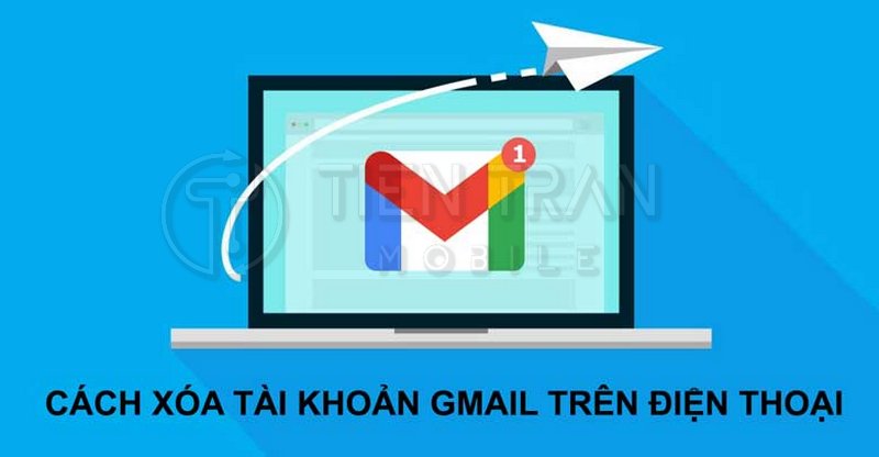 Cách Xóa Gmail Trên Điện Thoại Nhanh, Đơn Giản Nhất 9 Cách Xóa Gmail Trên Điện Thoại Nhanh, Đơn Giản Nhất