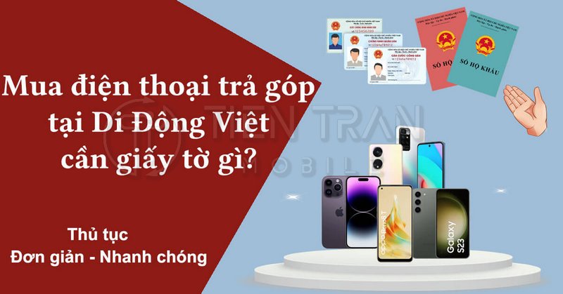 Mua Trả Góp Điện Thoại Cần Những Gì? Hướng Dẫn Chi Tiết 13 Mua Trả Góp Điện Thoại Cần Những Gì? Hướng Dẫn Chi Tiết