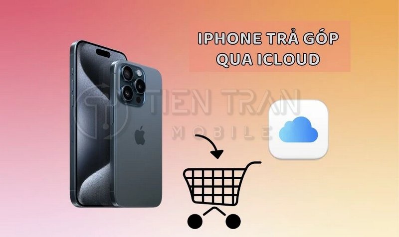 Có Nên Mua iPhone Trả Góp Qua iCloud? Giải Đáp Chi Tiết