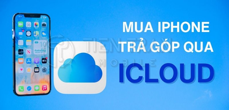 Có Nên Mua iPhone Trả Góp Qua iCloud? Giải Đáp Chi Tiết