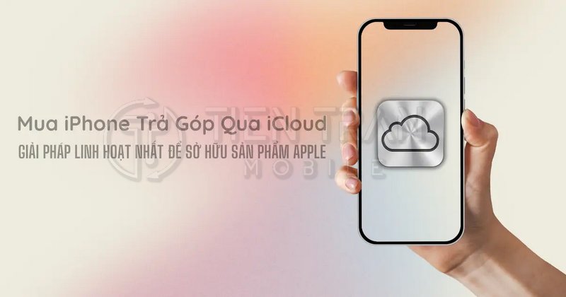 Có Nên Mua iPhone Trả Góp Qua iCloud? Giải Đáp Chi Tiết