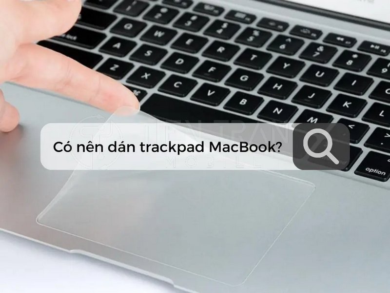 Có Nên Dán Trackpad MacBook Không? Giải Đáp Chi Tiết 8 Có Nên Dán Trackpad MacBook Không? Giải Đáp Chi Tiết