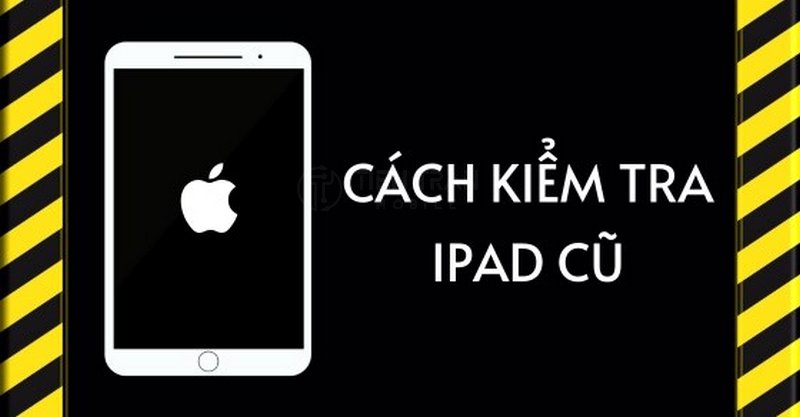 Cách Kiểm Tra iPad Cũ Chuẩn Nhất Trước Khi Mua 2025 7 Cách Kiểm Tra iPad Cũ Chuẩn Nhất Trước Khi Mua 2025
