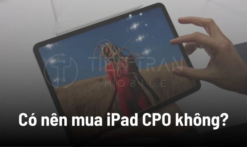 iPad CPO Là Gì? Có Nên Mua iPad CPO Hay Không 8 iPad CPO Là Gì? Có Nên Mua iPad CPO Hay Không