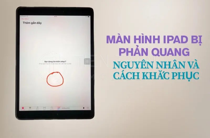 Màn Hình iPad Bị Phản Quang: Nguyên Nhân - Cách Khắc Phục 8 Màn Hình iPad Bị Phản Quang: Nguyên Nhân - Cách Khắc Phục