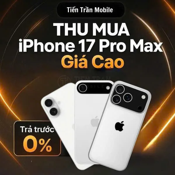 Thu Mua iPhone 17 Giá Cao, Uy Tín Tại Tiến Trần Mobile