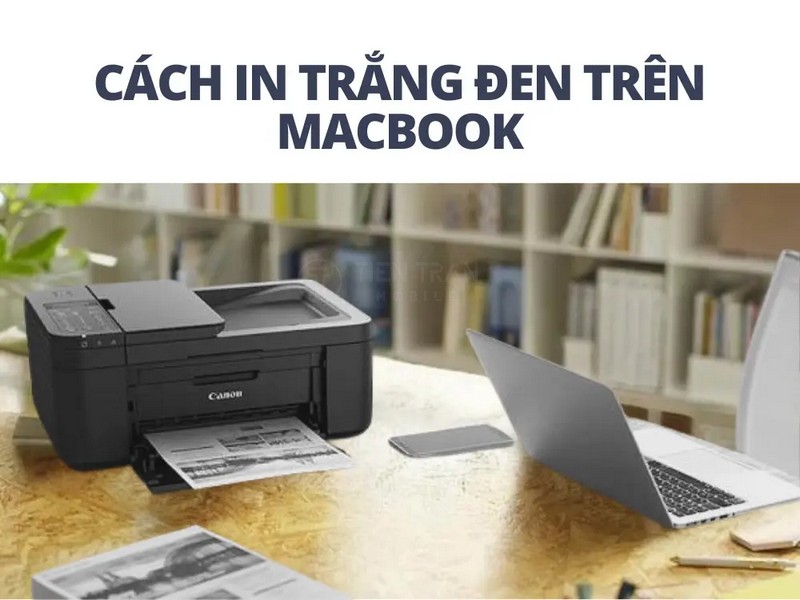 Cách In Trang Đen Trên MacBook Nhanh Chóng, Đơn Giản Nhất 9 Cách In Trang Đen Trên MacBook Nhanh Chóng, Đơn Giản Nhất