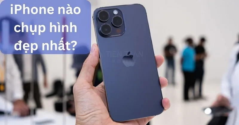 iP Nào Chụp Hình Đẹp Nhất 2025? Top Model Đáng Mua