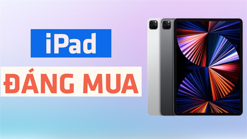 iPad Đáng Mua Nhất Hiện Nay: Top Lựa Chọn Không Thể Bỏ Lỡ