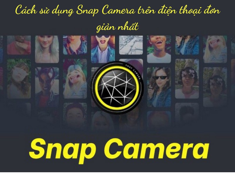 Snap Camera Trên Điện Thoại – Cách Tải Và Sử Dụng Hiệu Quả
