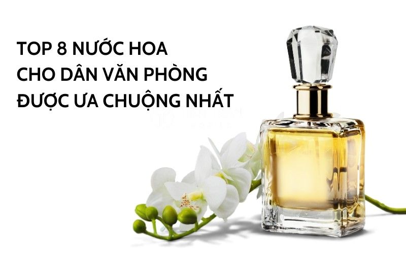 Chọn Nước Hoa Cho Dân Văn Phòng Chuẩn Nhất 2025