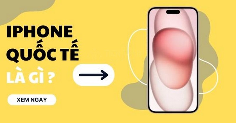iPhone Cũ Quốc Tế Là Gì? Có Khác Gì Bản Lock Không?
