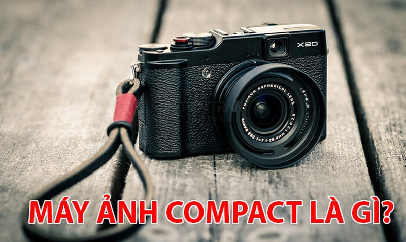 Máy Ảnh Compact Là Gì? Hiểu Nhanh Dòng Máy Nhỏ Gọn