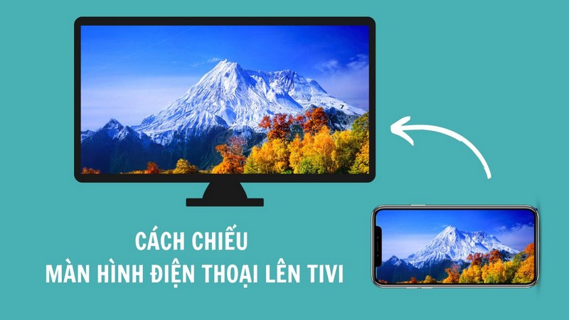 5 Cách Chiếu Màn Hình Điện Thoại Lên Tivi Nhanh Nhất