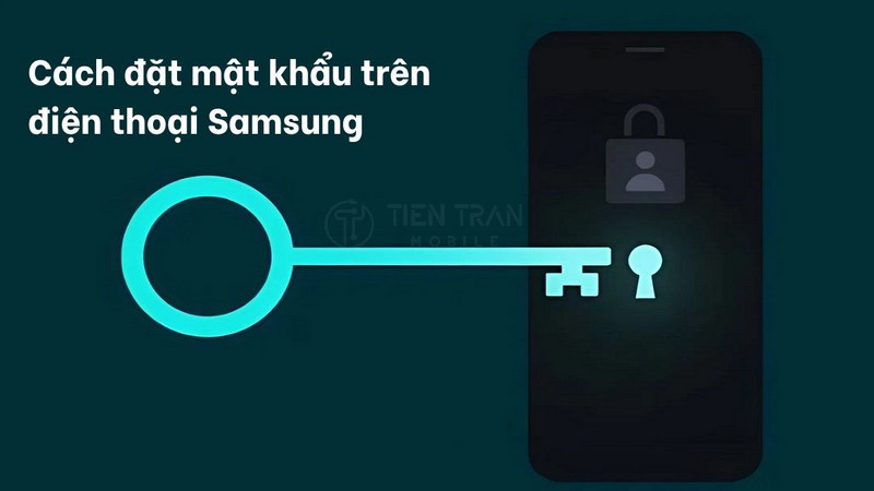 Cách Đặt Mật Khẩu Điện Thoại Samsung Nhanh Và Dễ Nhất