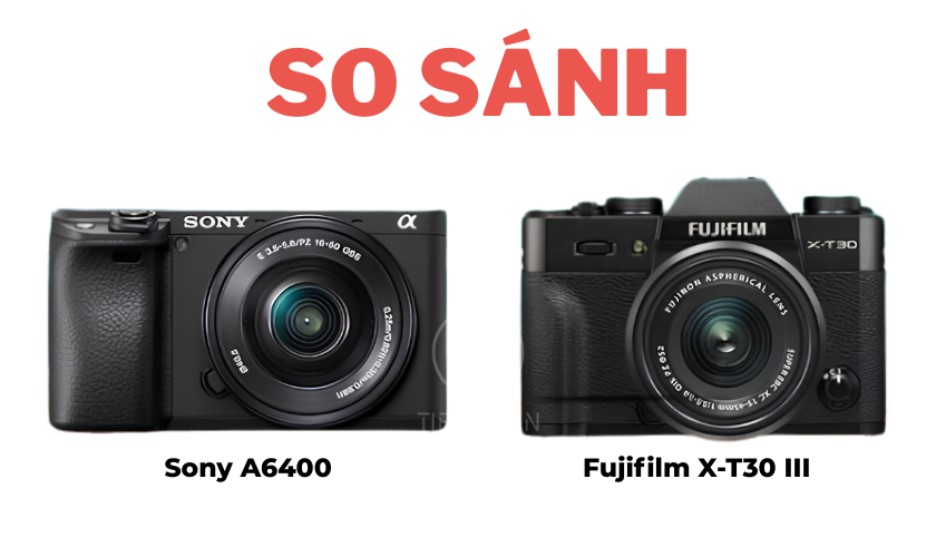 So Sánh Fujifilm X-T30 II Với Sony A6400 Toàn Diện, Chi Tiết