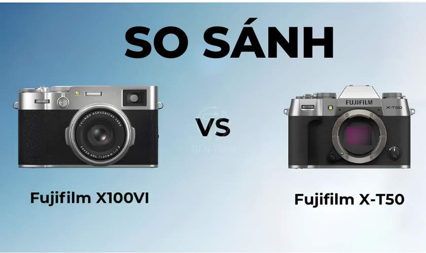 So Sánh Fujifilm X-T50 Với X100VI: Máy Nào Đáng Mua Hơn?